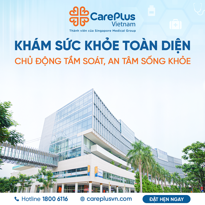 KHÁM SỨC KHỎE TOÀN DIỆN TẠI CAREPLUS CHỦ ĐỘNG TẦM SOÁT, AN TÂM SỐNG KHỎE 